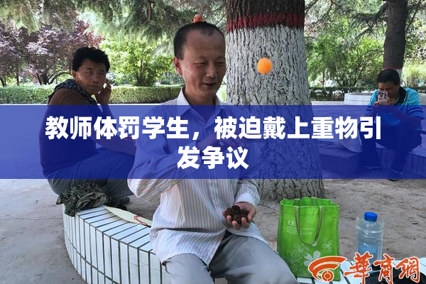 教师体罚学生，被迫戴上重物引发争议