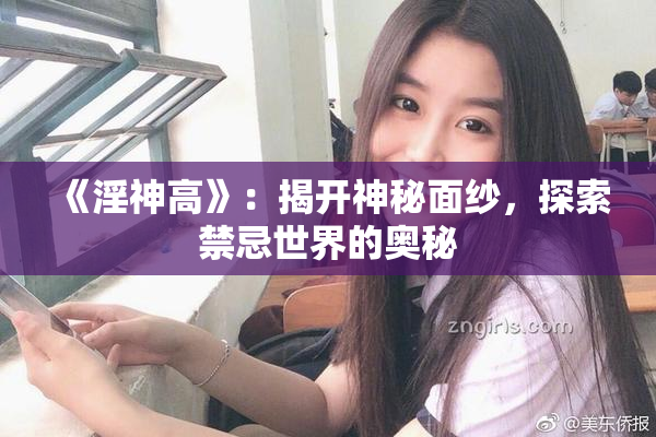 《淫神高》：揭开神秘面纱，探索禁忌世界的奥秘