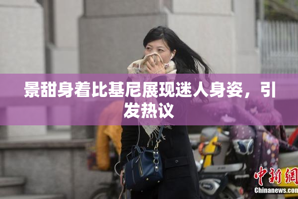 景甜身着比基尼展现迷人身姿，引发热议