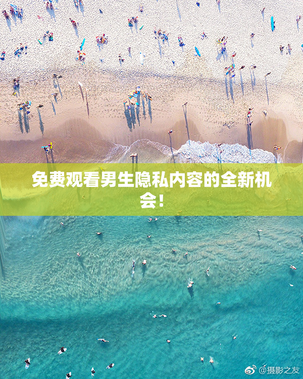 免费观看男生隐私内容的全新机会！