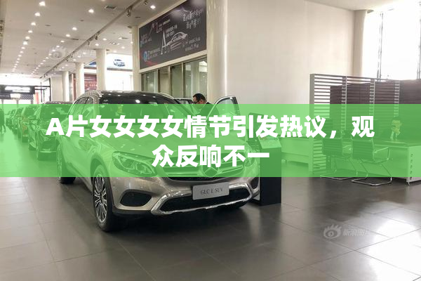 A片女女女女情节引发热议，观众反响不一