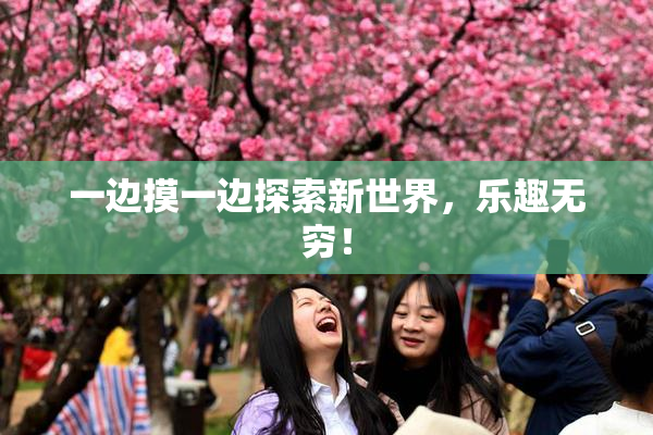 一边摸一边探索新世界，乐趣无穷！
