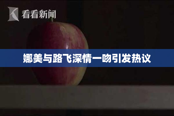 娜美与路飞深情一吻引发热议