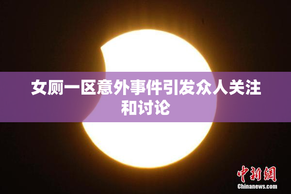 女厕一区意外事件引发众人关注和讨论