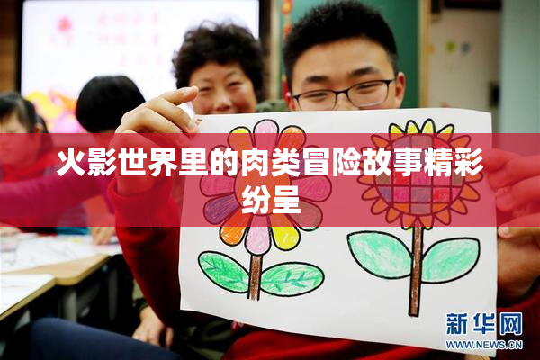 火影世界里的肉类冒险故事精彩纷呈