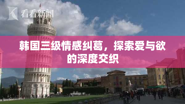 韩国三级情感纠葛，探索爱与欲的深度交织