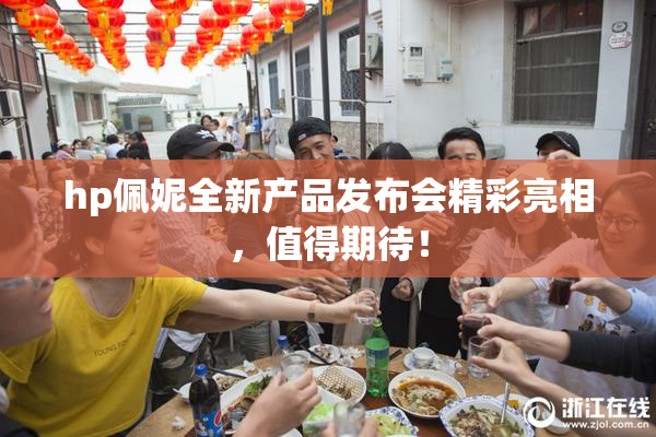 hp佩妮全新产品发布会精彩亮相，值得期待！