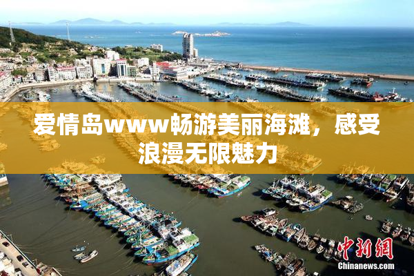 爱情岛www畅游美丽海滩，感受浪漫无限魅力