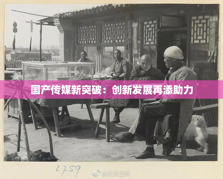 国产传媒新突破：创新发展再添助力