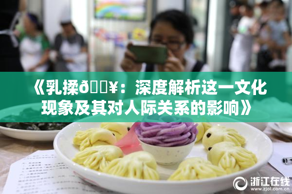 《乳揉🔥：深度解析这一文化现象及其对人际关系的影响》