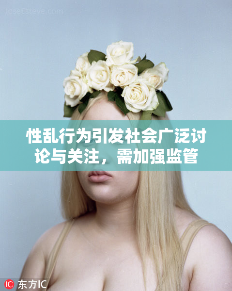 性乱行为引发社会广泛讨论与关注，需加强监管