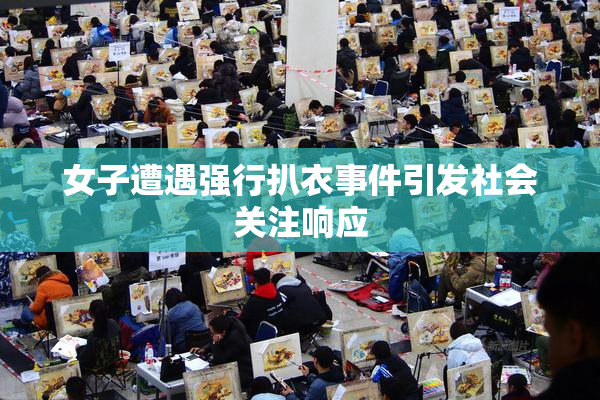 女子遭遇强行扒衣事件引发社会关注响应