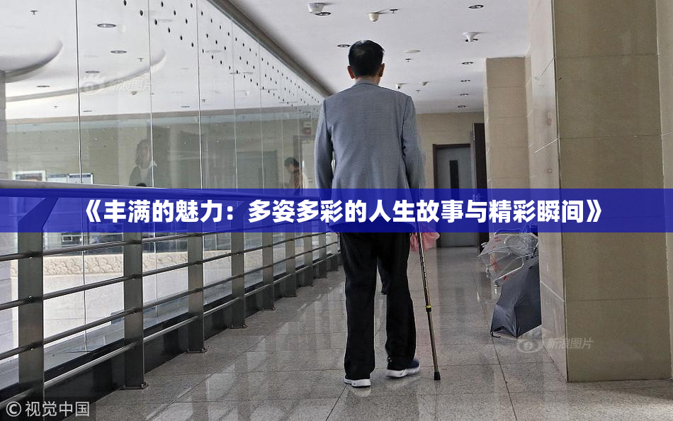 《丰满的魅力：多姿多彩的人生故事与精彩瞬间》