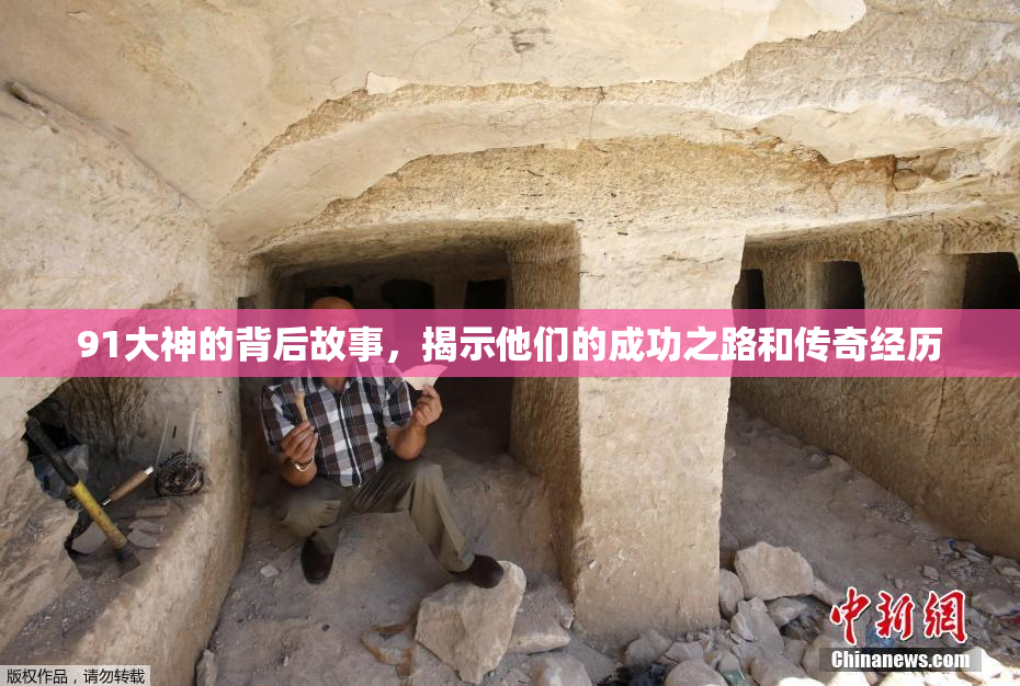 91大神的背后故事，揭示他们的成功之路和传奇经历