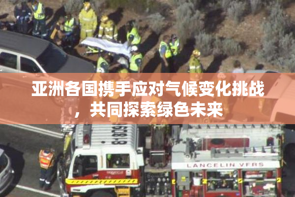 亚洲各国携手应对气候变化挑战，共同探索绿色未来