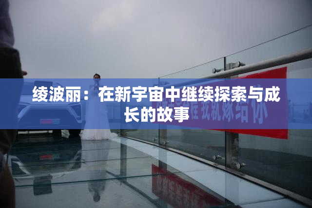 绫波丽：在新宇宙中继续探索与成长的故事