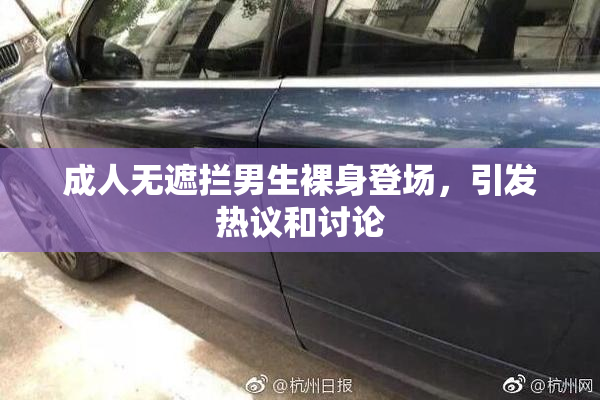 成人无遮拦男生裸身登场，引发热议和讨论