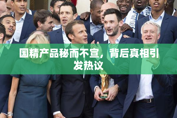 国精产品秘而不宣，背后真相引发热议