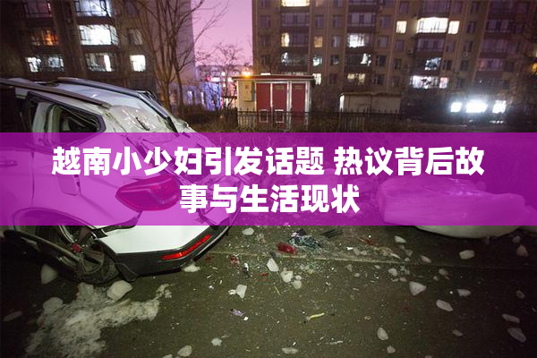 越南小少妇引发话题 热议背后故事与生活现状