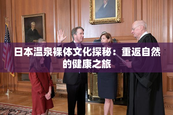 日本温泉裸体文化探秘：重返自然的健康之旅