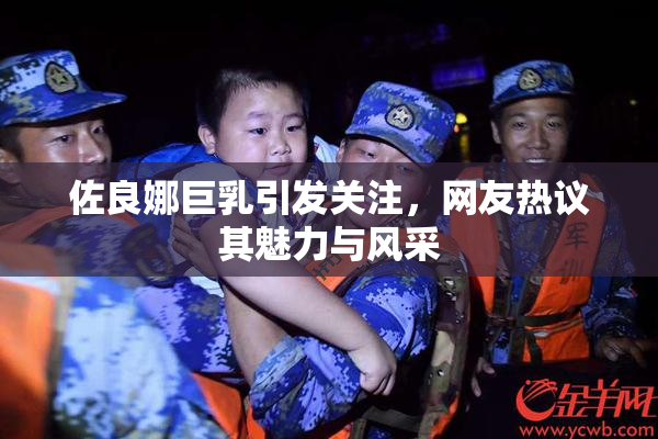 佐良娜巨乳引发关注，网友热议其魅力与风采