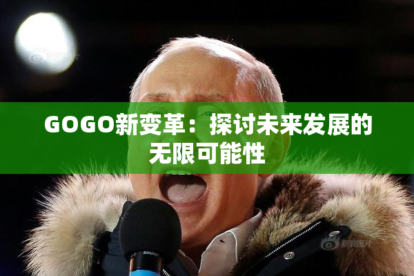 GOGO新变革：探讨未来发展的无限可能性