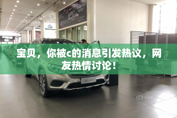 宝贝，你被c的消息引发热议，网友热情讨论！