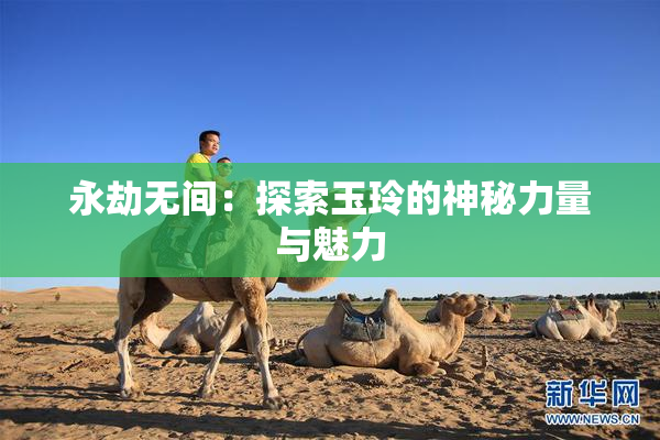 永劫无间：探索玉玲的神秘力量与魅力