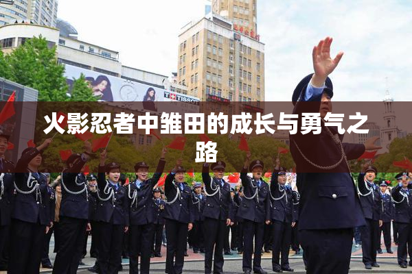 火影忍者中雏田的成长与勇气之路