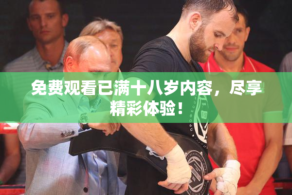 免费观看已满十八岁内容，尽享精彩体验！