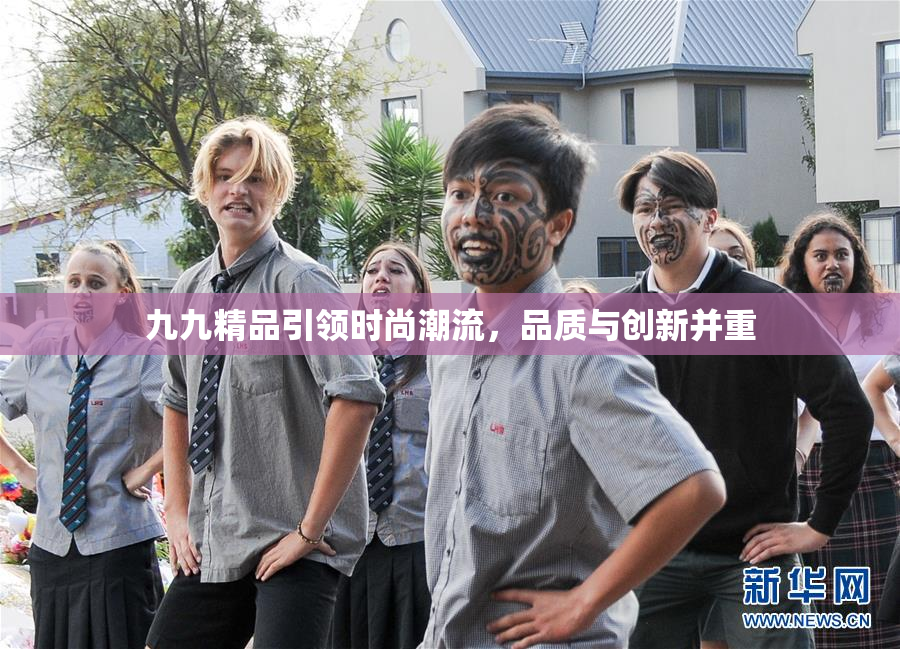 九九精品引领时尚潮流，品质与创新并重