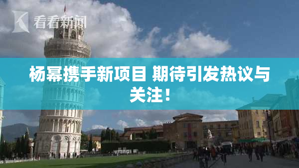 杨幂携手新项目 期待引发热议与关注！