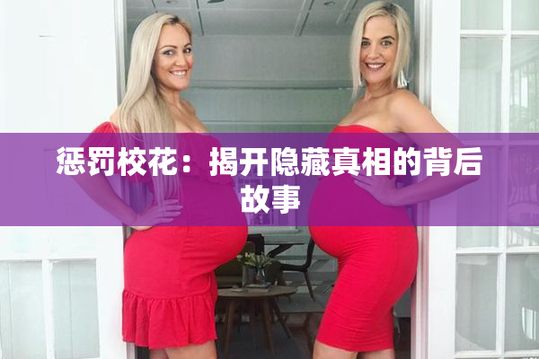 惩罚校花：揭开隐藏真相的背后故事