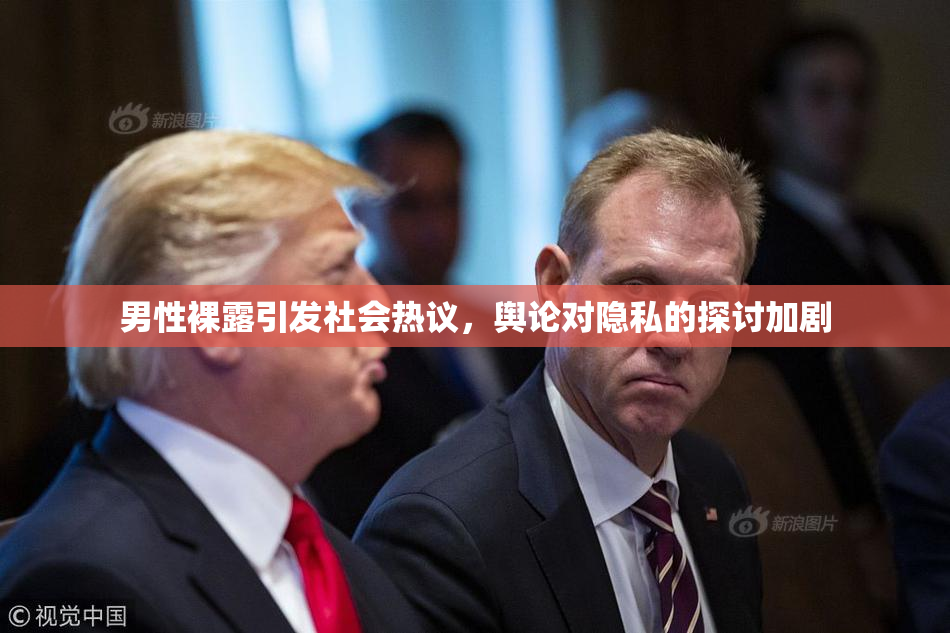 男性裸露引发社会热议，舆论对隐私的探讨加剧
