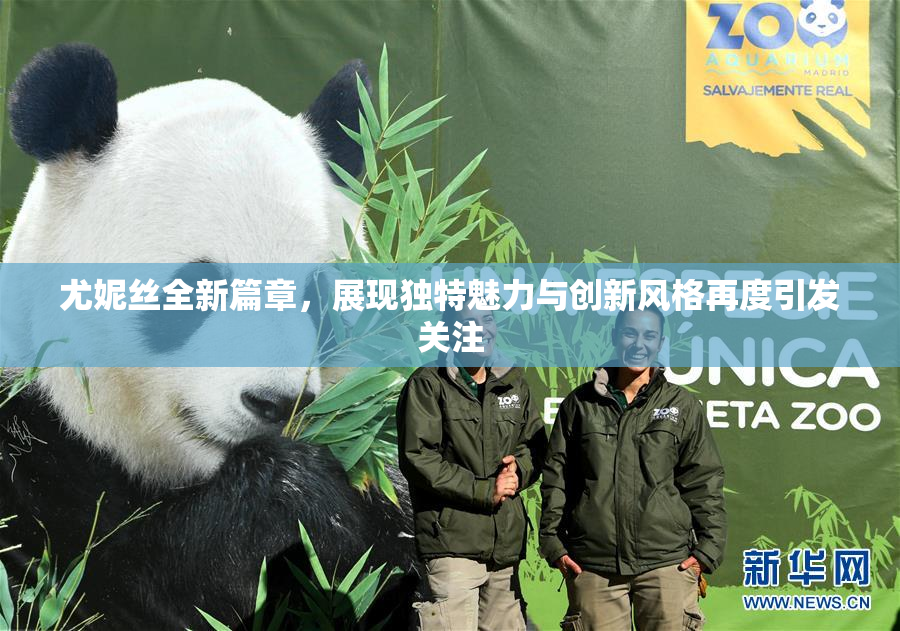 尤妮丝全新篇章，展现独特魅力与创新风格再度引发关注