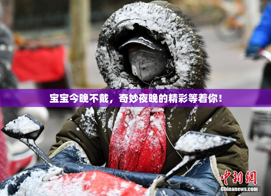 宝宝今晚不戴，奇妙夜晚的精彩等着你！