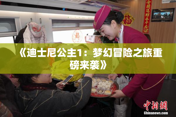《迪士尼公主1：梦幻冒险之旅重磅来袭》