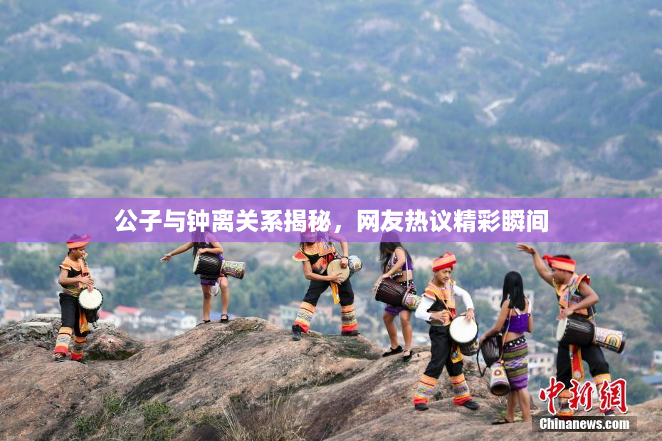 公子与钟离关系揭秘，网友热议精彩瞬间