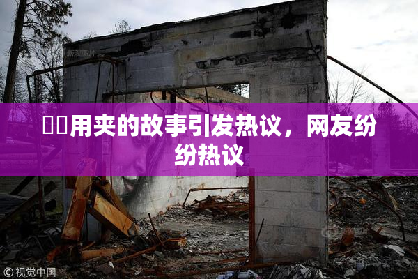 妺妺用夹的故事引发热议，网友纷纷热议