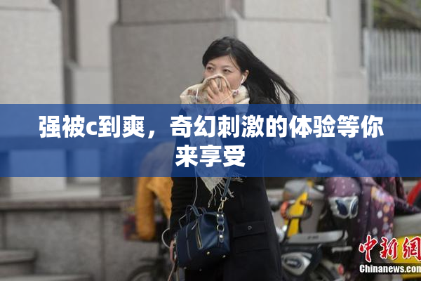 强被c到爽，奇幻刺激的体验等你来享受