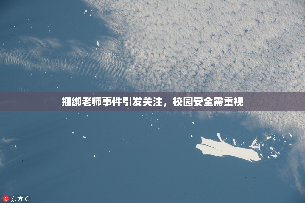 捆绑老师事件引发关注，校园安全需重视