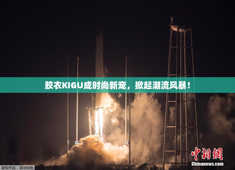 胶衣KIGU成时尚新宠，掀起潮流风暴！
