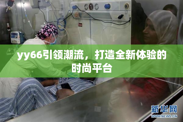 yy66引领潮流，打造全新体验的时尚平台