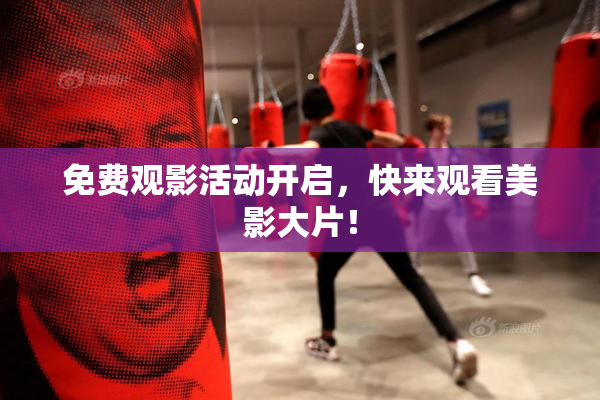 免费观影活动开启，快来观看美影大片！