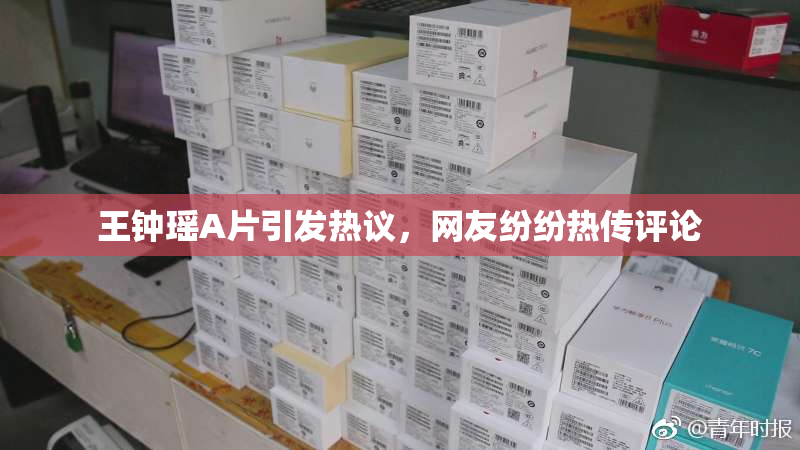 王钟瑶A片引发热议，网友纷纷热传评论