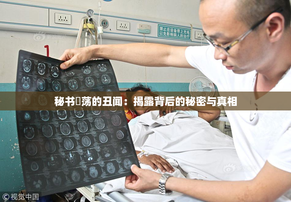秘书婬荡的丑闻：揭露背后的秘密与真相