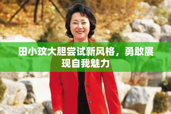 田小玟大胆尝试新风格，勇敢展现自我魅力