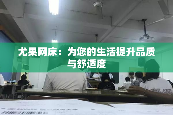 尤果网床：为您的生活提升品质与舒适度