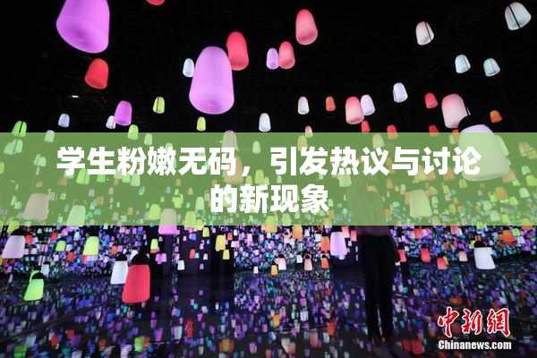 学生粉嫩无码，引发热议与讨论的新现象