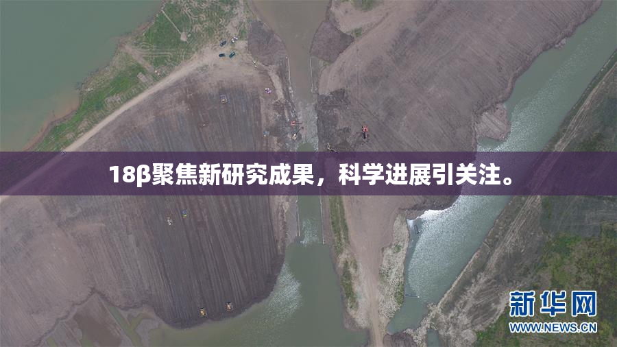 18β聚焦新研究成果，科学进展引关注。